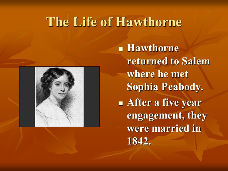 The Life of Hawthorne Hawthorne returned to Salem where he met Sophia Peabody. After